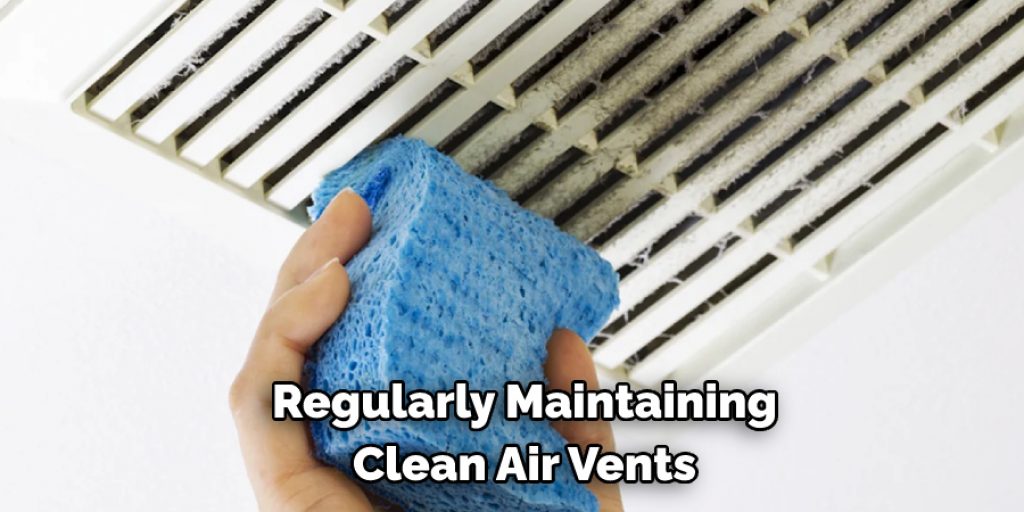 Regularly Maintaining 
Clean Air Vents