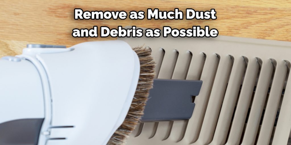  Remove as Much Dust and Debris as Possible