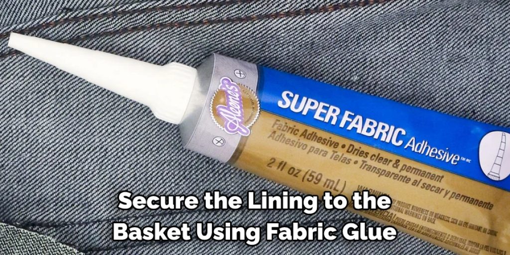 Secure the Lining to the 
Basket Using Fabric Glue