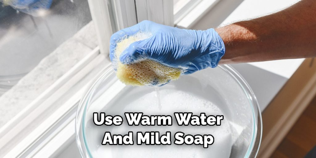 Use Warm Water 
And Mild Soap
