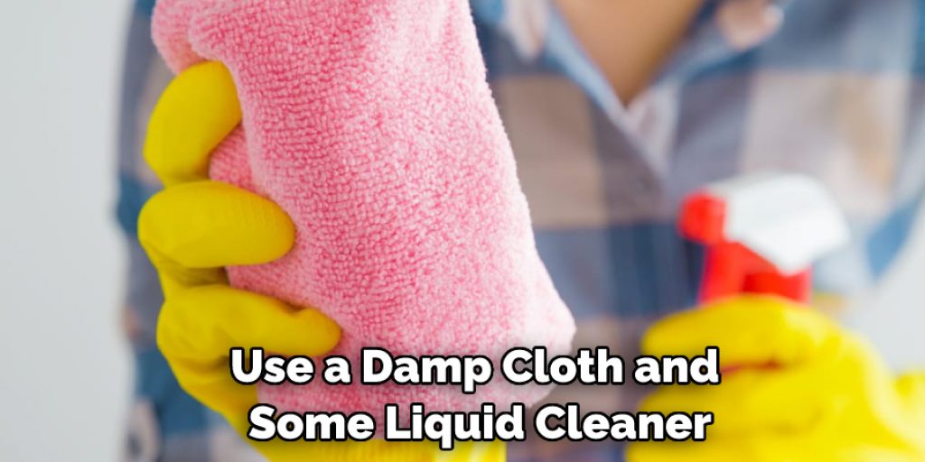 Use a Damp Cloth and Some Liquid Cleaner