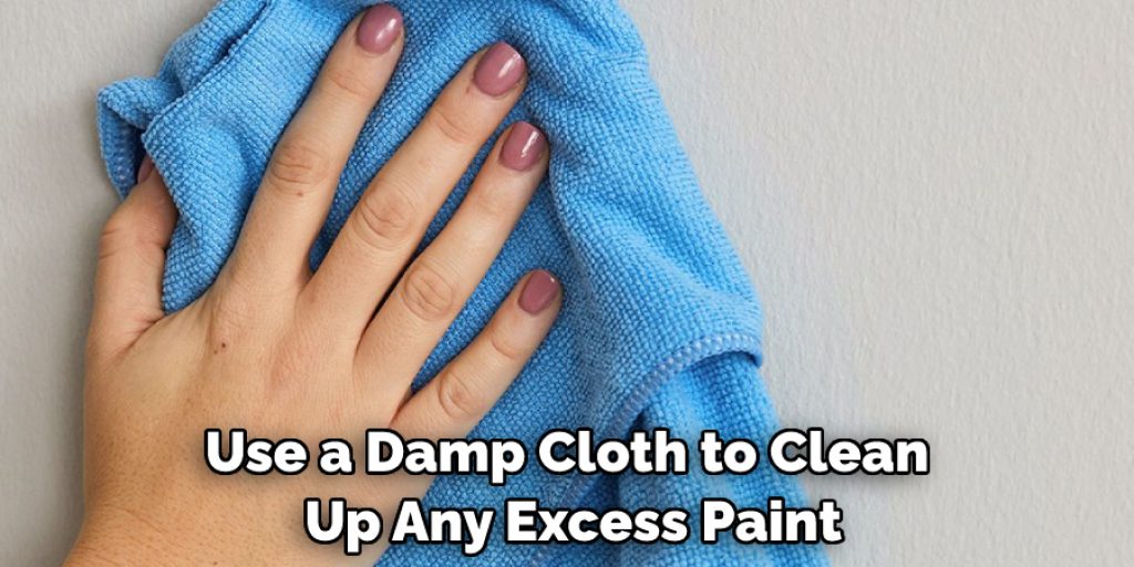 Use a Damp Cloth to Clean Up Any Excess Paint