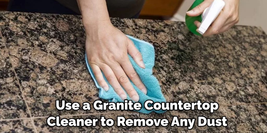 Use a Granite Countertop Cleaner to Remove Any Dust