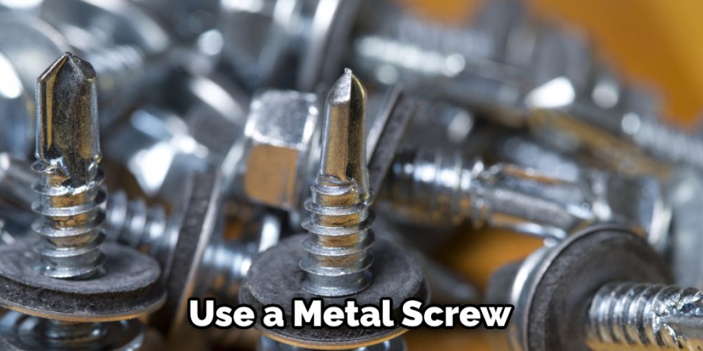 Use a Metal Screw