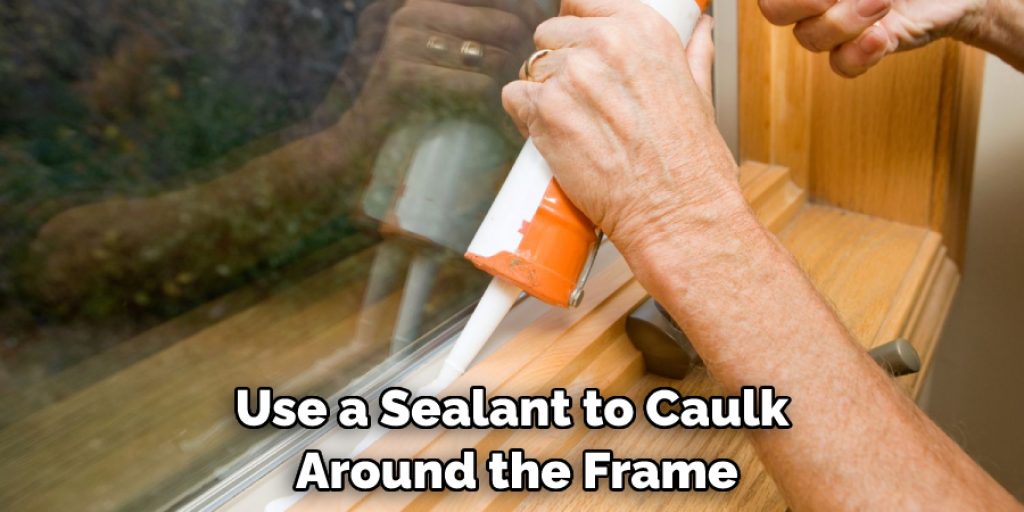 Use a Sealant to Caulk Around the Frame