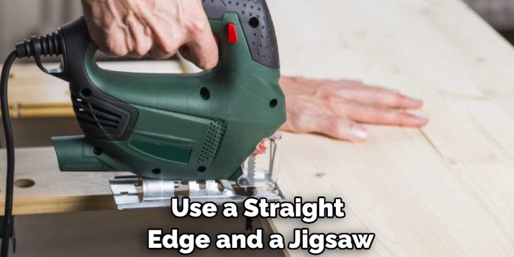 Use a Straight Edge and a Jigsaw