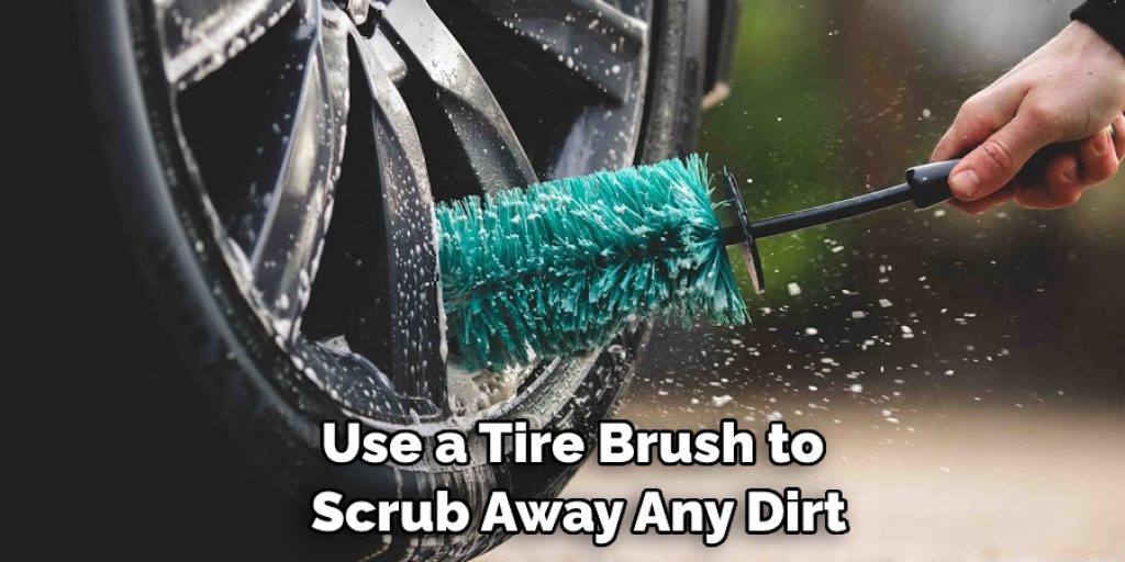 Use a Tire Brush to Scrub Away Any Dirt