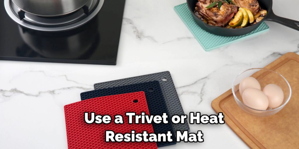 Use a Trivet or Heat Resistant Mat