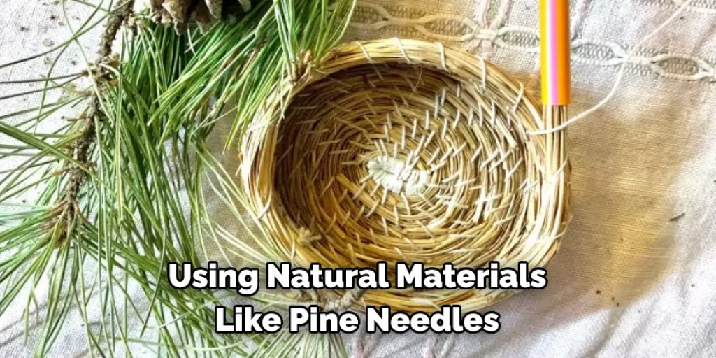 Using Natural Materials 
Like Pine Needles
