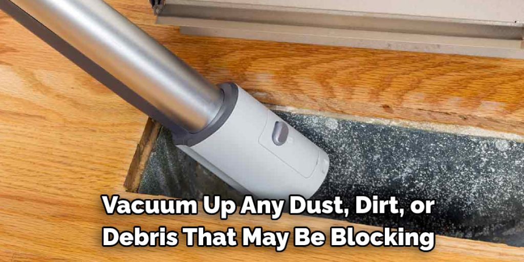 Vacuum Up Any Dust, Dirt, or 
Debris That May Be Blocking