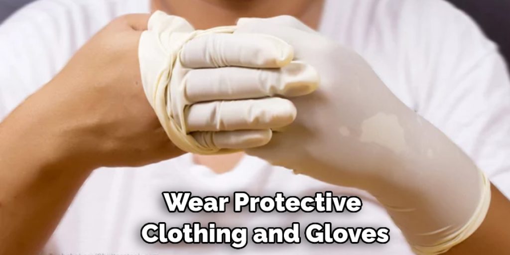 Wear Protective Clothing and Gloves