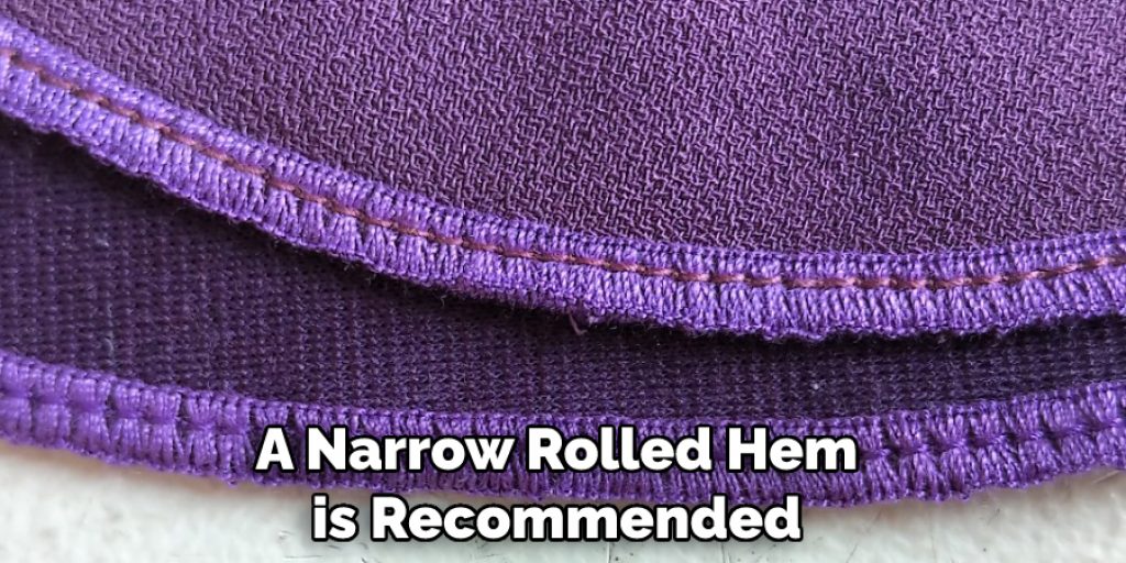 A Narrow Rolled Hem is Recommended