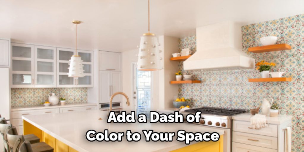  Add a Dash of 
Color to Your Space