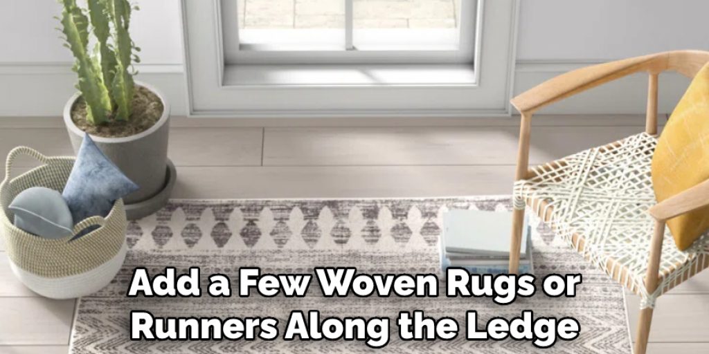 Add a Few Woven Rugs or Runners Along the Ledge