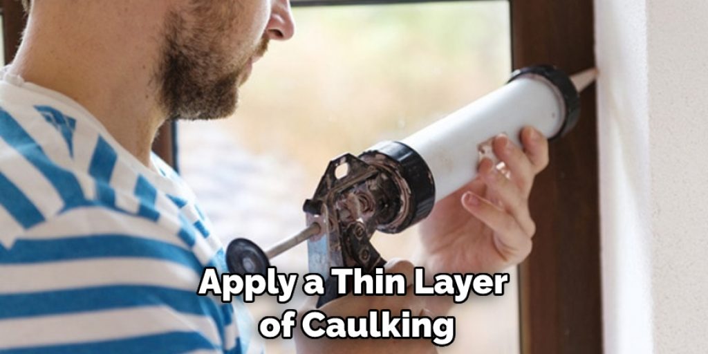 Apply a Thin Layer of Caulking