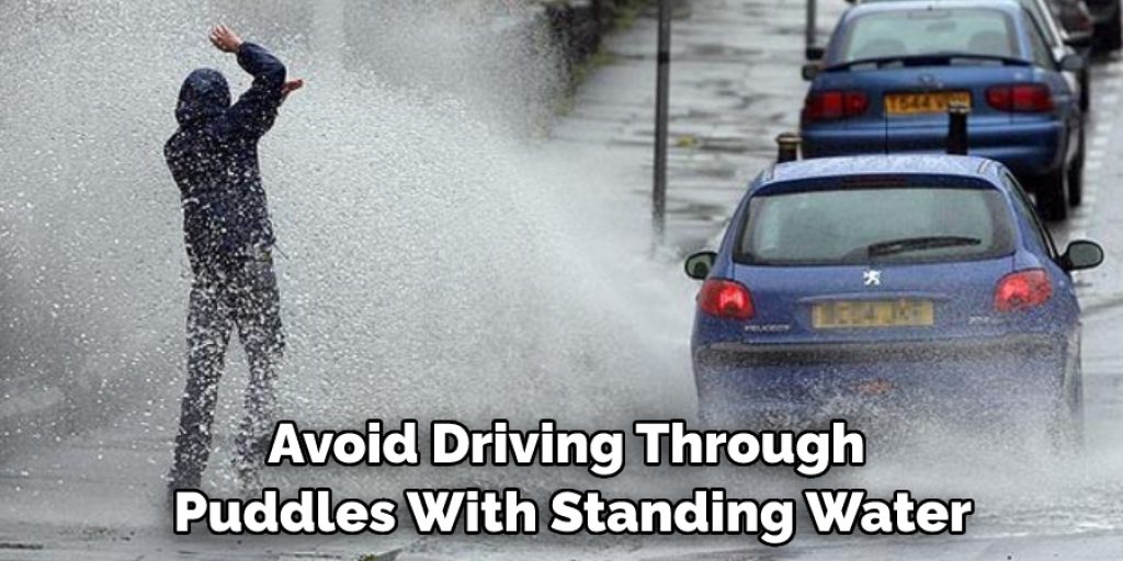 Avoid Driving Through
 Puddles With Standing Water
