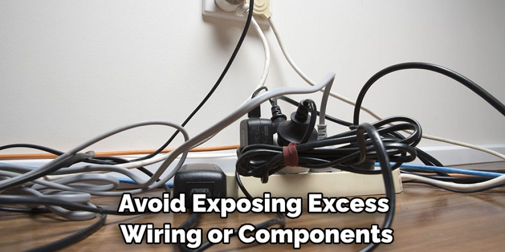 Avoid Exposing Excess Wiring or Components