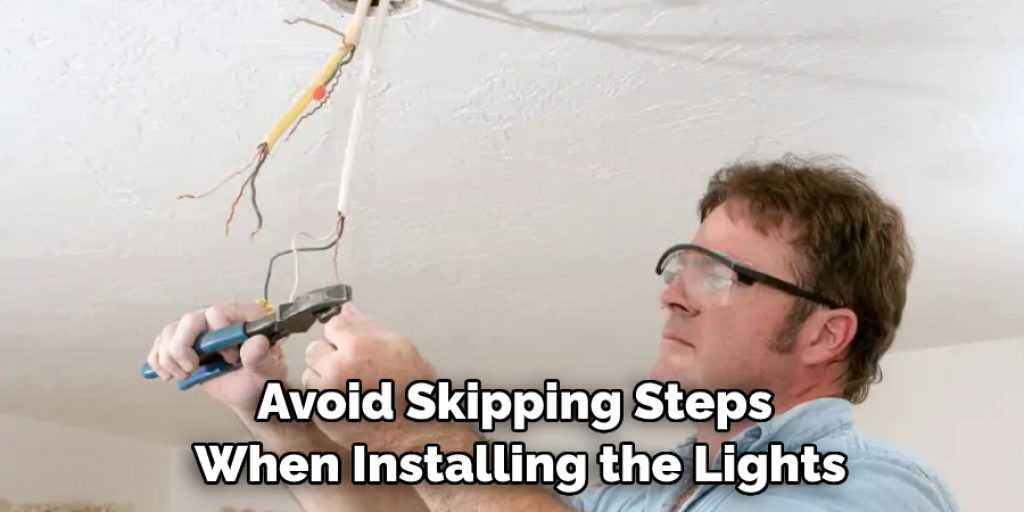 Avoid Skipping Steps When Installing the Lights