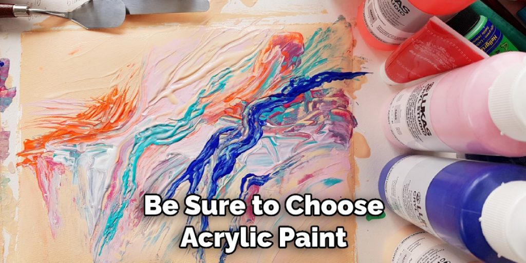 Be Sure to Choose Acrylic Paint