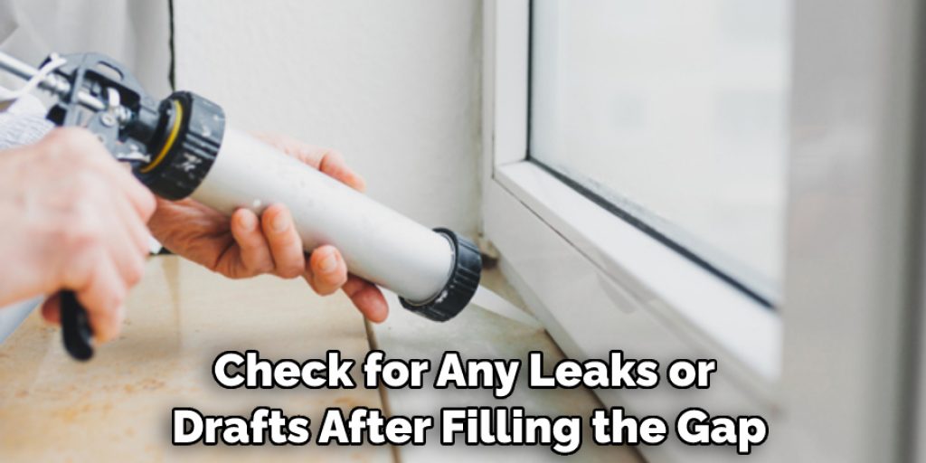 Check for Any Leaks or Drafts After Filling the Gap