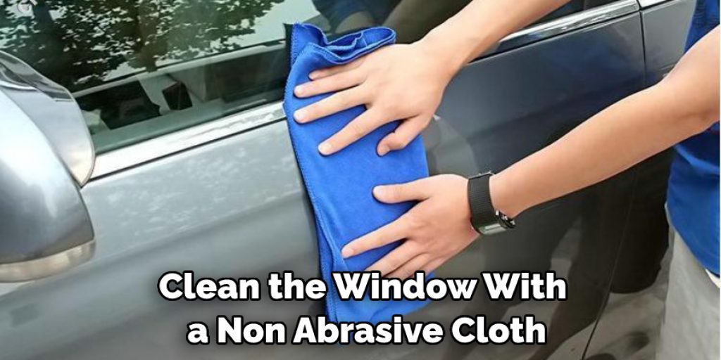 Clean the Window With a Non Abrasive Cloth