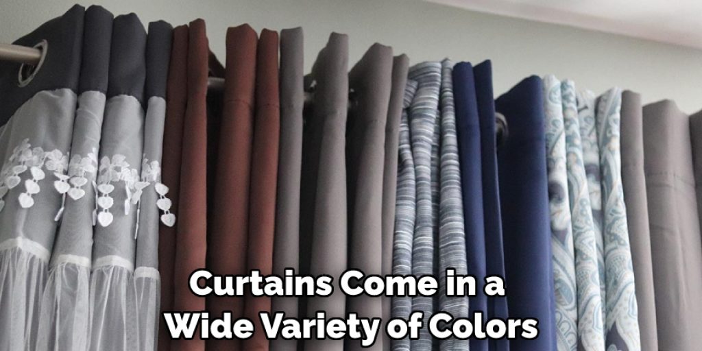 Curtains come in a wide variety of colors