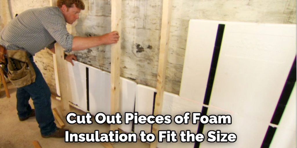 Cut Out Pieces of Foam Insulation to Fit the Size