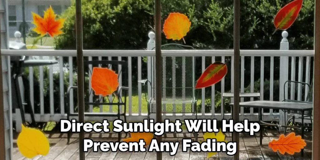 Direct Sunlight Will Help Prevent Any Fading