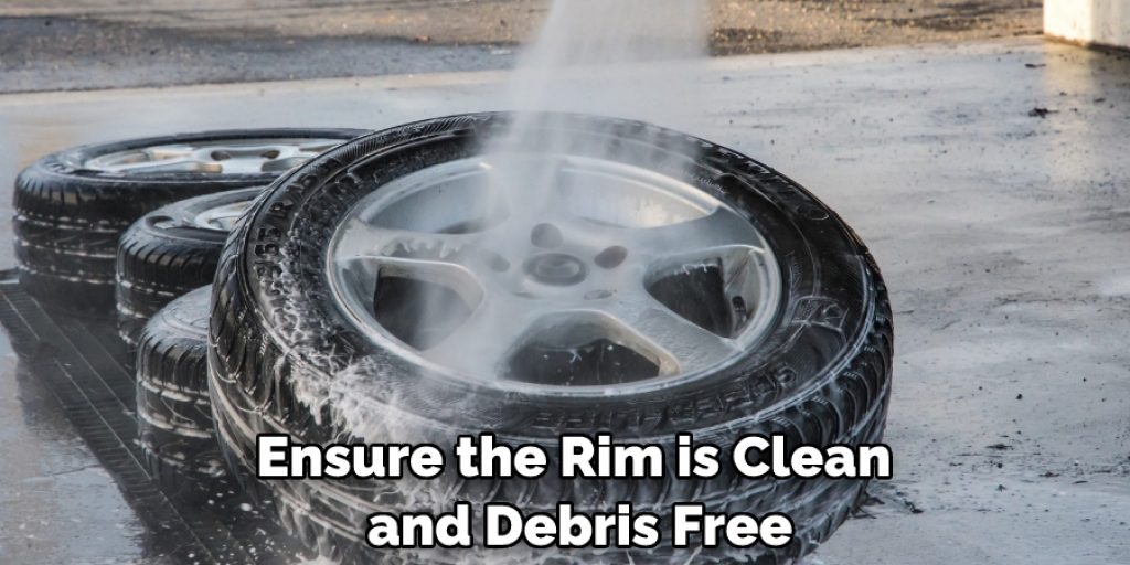 Ensure the Rim is Clean and Debris Free