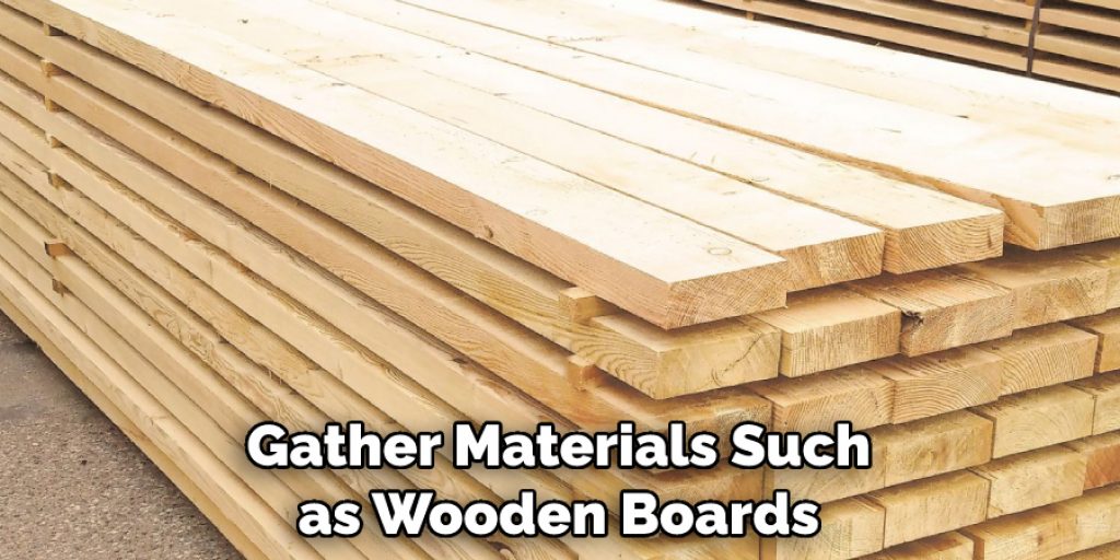 Gather Materials Such as Wooden Boards