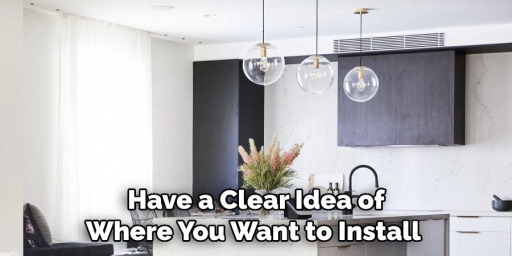 Have a Clear Idea of Where You Want to Install