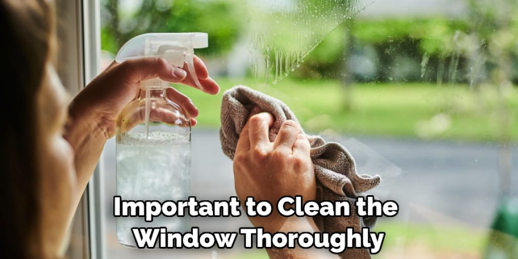 Important to Clean the Window Thoroughly