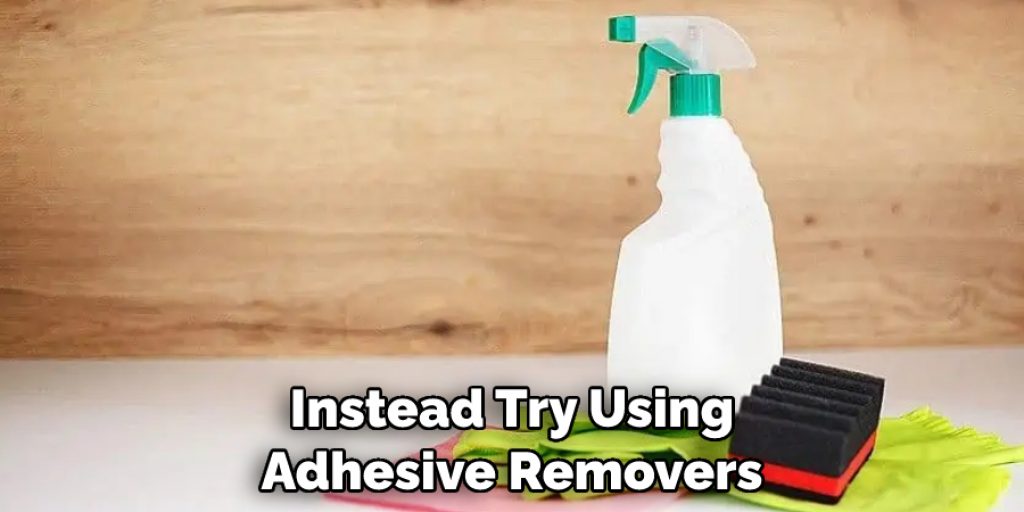 Instead Try Using Adhesive Removers