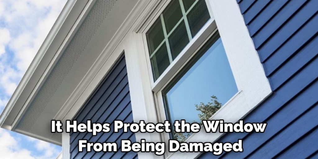 It Helps Protect the Window From Being Damaged