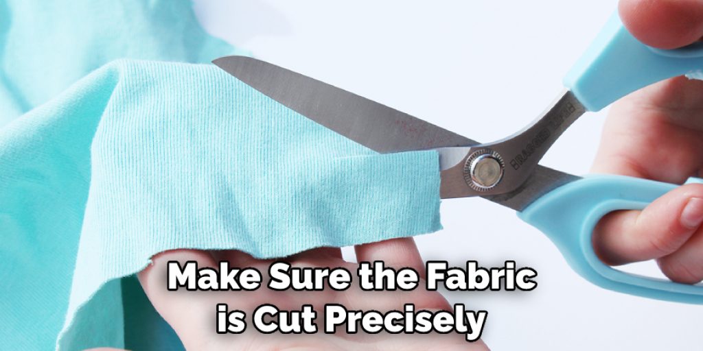 Make Sure the Fabric is Cut Precisely