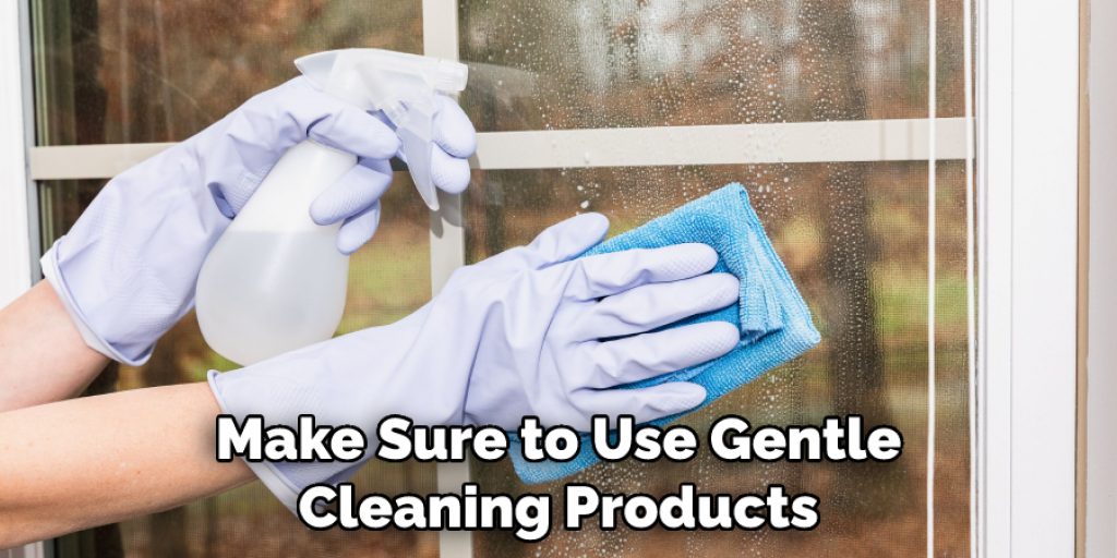 Make Sure to Use Gentle Cleaning Products