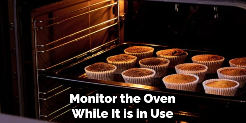 Monitor the Oven While It is in Use