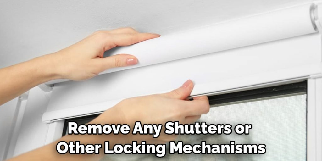 Remove Any Shutters or Other Locking Mechanisms