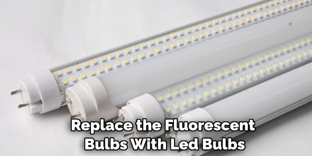 Replace the Fluorescent Bulbs With Led Bulbs