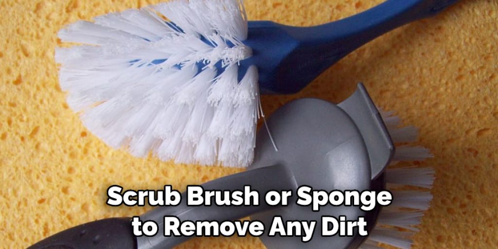 Scrub Brush or Sponge to Remove Any Dirt