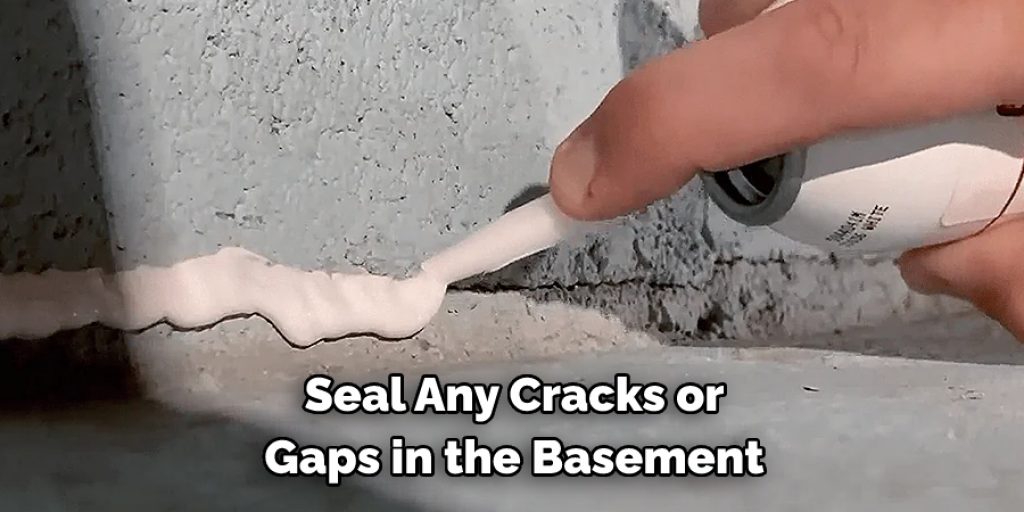 Seal Any Cracks or 
Gaps in the Basement