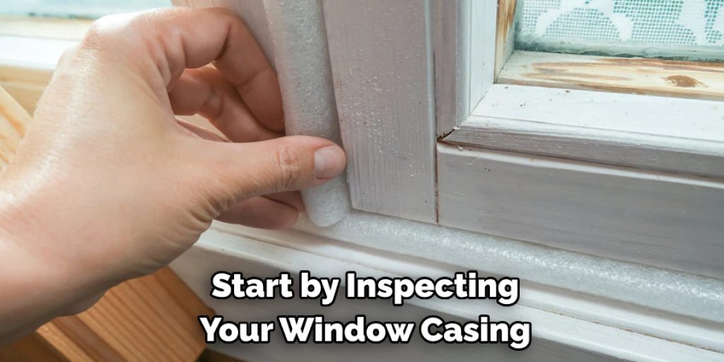 Start by Inspecting 
Your Window Casing 