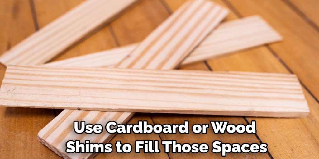 Use Cardboard or Wood Shims to Fill Those Spaces