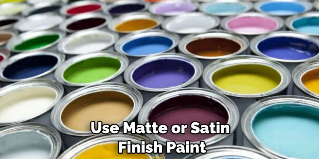 Use Matte or Satin Finish Paint