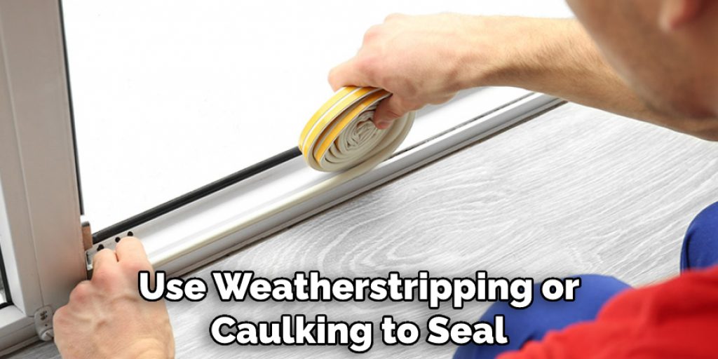 Use Weatherstripping or Caulking to Seal