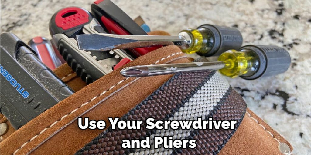 Use Your Screwdriver and Pliers