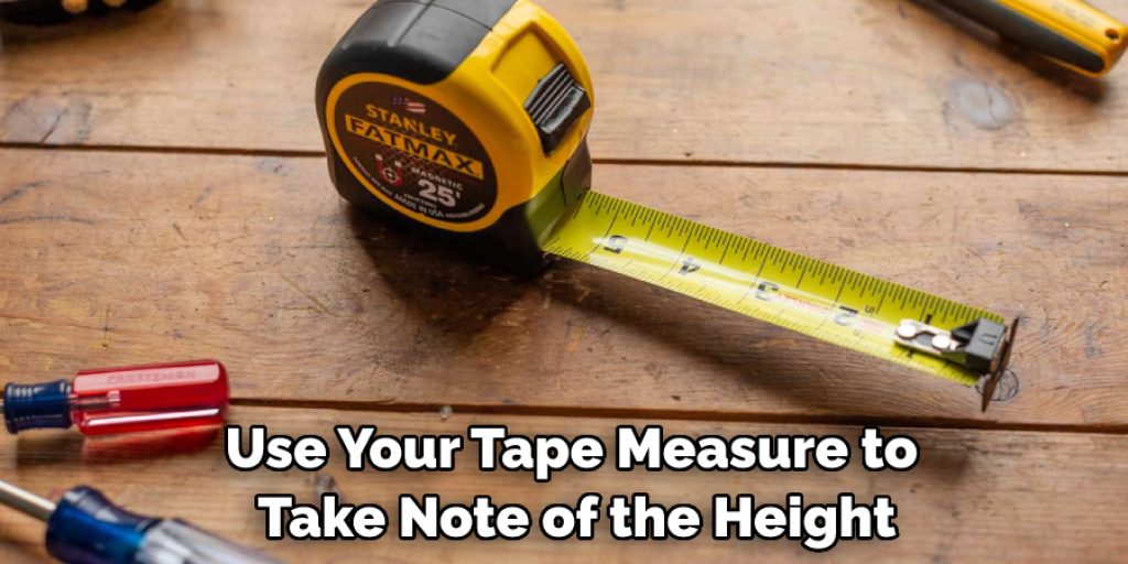 Use Your Tape Measure to Take Note of the Height