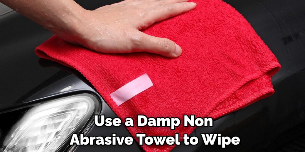 Use a Damp Non Abrasive Towel to Wipe