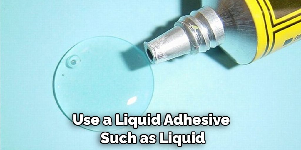 Use a Liquid Adhesive Such as Liquid