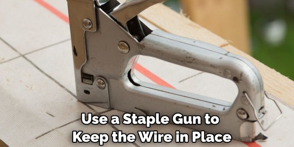 Use a Staple Gun to Keep the Wire in Place